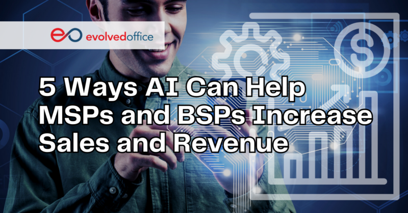 5 Ways AI Can Help MSPs and BSPs Increase Sales and Revenue - Evolved ...