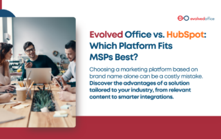 Evolved Office vs. HubSpot Which Platform Fits MSPs Best