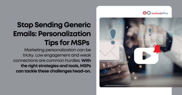 Stop Sending Generic Emails: Personalization Tips for MSPs - Evolved Office